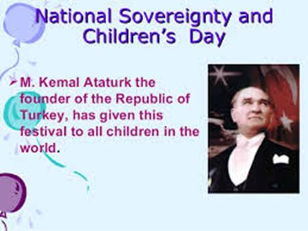 Solemn ceremonies and children’s festivals take place throughout Turkey on National Sovereignty and Children’s Day, held on April 23 each year. Children.