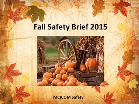 Fall Safety Brief 2015 MCICOM Safety. Topics of Discussion Flu Season is Upon Us Trick or Treating Safety Vehicle Checks Car vs. Deer Hunting Season Turkey.