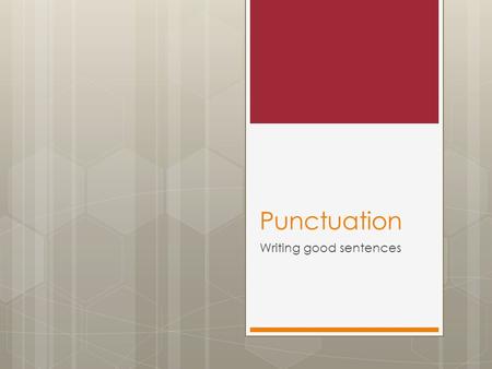 Punctuation Writing good sentences. Punctuating sentences What punctuation must every sentence have?