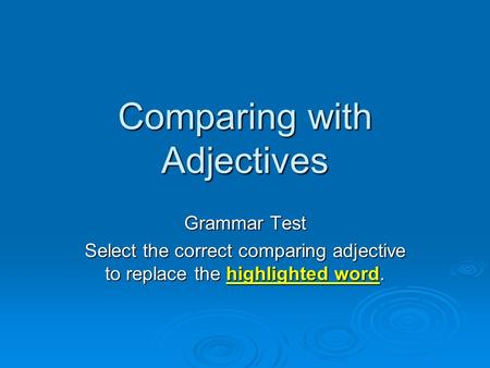 Comparing with Adjectives Grammar Test Select the correct comparing adjective to replace the highlighted word.