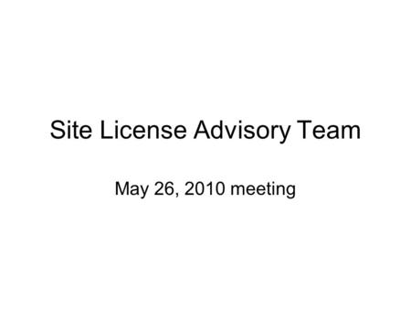 Site License Advisory Team May 26, 2010 meeting. Agenda PGP Renewal Microsoft Renewal –Campus Agreement Renewal –ECAL Uplift –Reseller Discussion –Software.