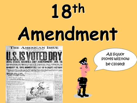 18 th Amendment All liquor stores will now be closed!