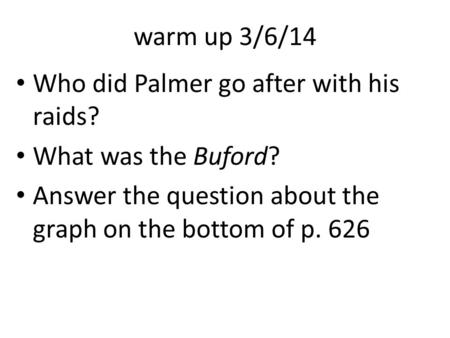 Warm up 3/6/14 Who did Palmer go after with his raids? What was the Buford? Answer the question about the graph on the bottom of p. 626.