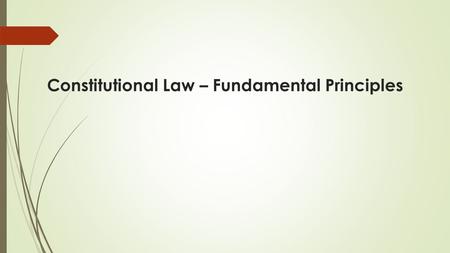 Constitutional Law – Fundamental Principles. What is a constitution ? “A body of fundamental principles or established precedents according to which a.