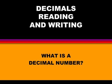 DECIMALS READING AND WRITING WHAT IS A DECIMAL NUMBER?