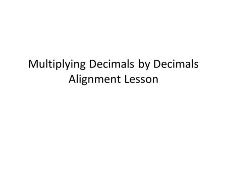 Multiplying Decimals by Decimals Alignment Lesson.