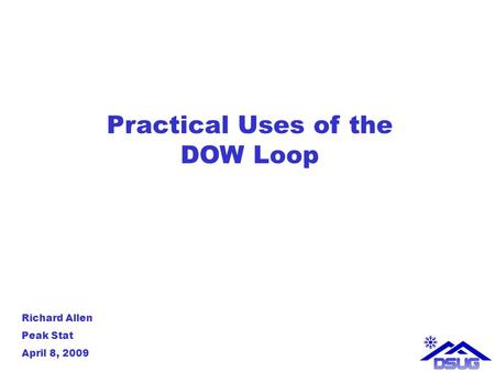 Practical Uses of the DOW Loop Richard Allen Peak Stat April 8, 2009.