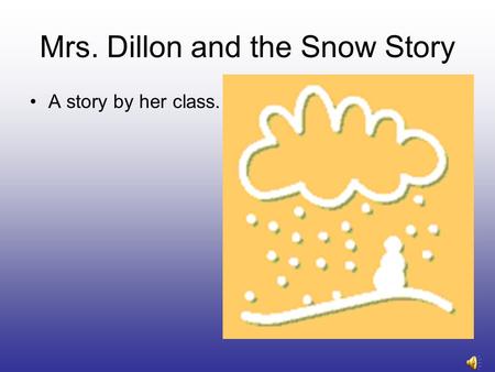 Mrs. Dillon and the Snow Story A story by her class.