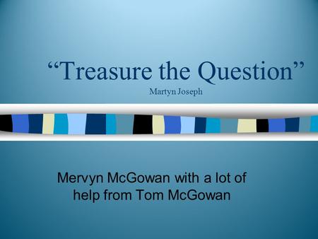 “Treasure the Question” Martyn Joseph Mervyn McGowan with a lot of help from Tom McGowan.