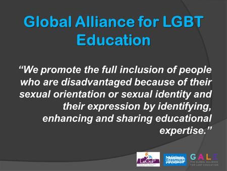 Global Alliance for LGBT Education “We promote the full inclusion of people who are disadvantaged because of their sexual orientation or sexual identity.