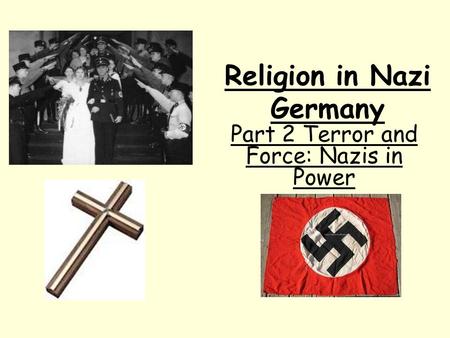 Religion in Nazi Germany Part 2 Terror and Force: Nazis in Power.