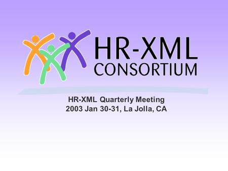 HR-XML Quarterly Meeting 2003 Jan 30-31, La Jolla, CA.