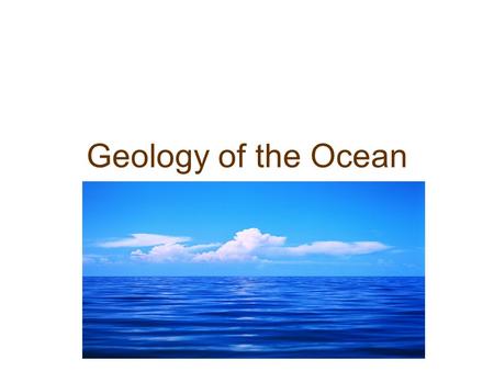 Geology of the Ocean. Origin of Earth 4.6 billion years ago began as giant disk of dust and gases orbiting the sun grains came together forming comets,