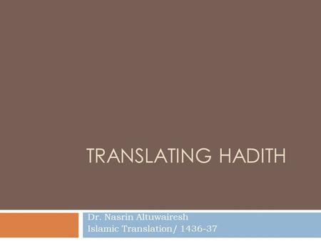 TRANSLATING HADITH Dr. Nasrin Altuwairesh Islamic Translation/ 1436-37.