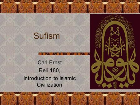 Sufism Carl Ernst Reli 180, Introduction to Islamic Civilization.