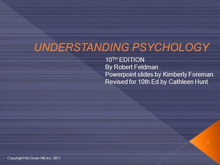 UNDERSTANDING PSYCHOLOGY 10 TH EDITION By Robert Feldman Powerpoint slides by Kimberly Foreman Revised for 10th Ed by Cathleen Hunt 1 Copyright McGraw-Hill,