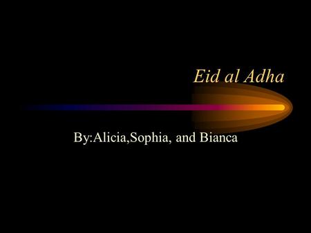 Eid al Adha By:Alicia,Sophia, and Bianca. Eid Eid Empezo Saudi Arabia  P38.