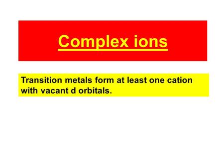 Complex ions Transition metals form at least one cation with vacant d orbitals.