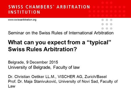 Www.swissarbitration.org Seminar on the Swiss Rules of International Arbitration What can you expect from a “typical” Swiss Rules Arbitration? Belgrade,