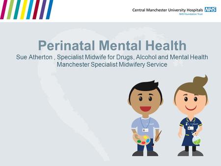 Perinatal Mental Health Sue Atherton, Specialist Midwife for Drugs, Alcohol and Mental Health Manchester Specialist Midwifery Service.