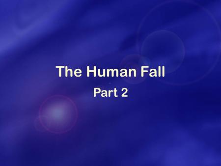 The Human Fall Part 2. How was it possible for Humankind to fall ? A failure of: God’s responsibility = design fault? OR - Human responsibility.