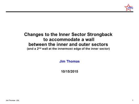 1 Jim Thomas - LBL Changes to the Inner Sector Strongback to accommodate a wall between the inner and outer sectors (and a 2 nd wall at the innermost edge.