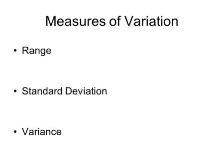 Measures of Variation Range Standard Deviation Variance.