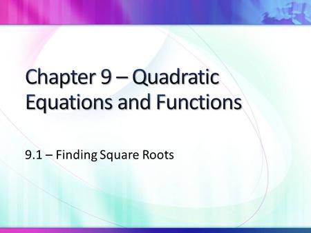 9.1 – Finding Square Roots. We know how to find the square of a number: 3 2 = (-3) 2 =