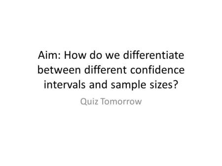 Aim: How do we differentiate between different confidence intervals and sample sizes? Quiz Tomorrow.