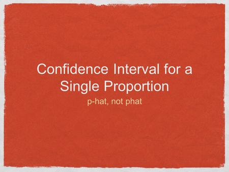 Confidence Interval for a Single Proportion p-hat, not phat.