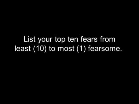 List your top ten fears from least (10) to most (1) fearsome.