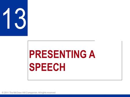 13 PRESENTING A SPEECH © 2011 The McGraw-Hill Companies. All rights reserved.