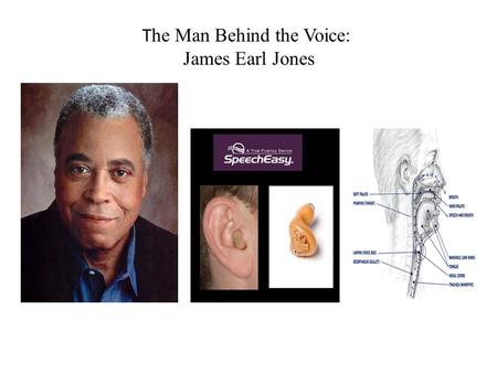 T he Man Behind the Voice: James Earl Jones. James Earl Jones (Continue) James Earl Jones was born in 1931 in Arkabutla, Mississippi His mother Ruth,