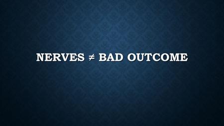 NERVES ≠ BAD OUTCOME. DEALING WITH NERVES Positive Nervousness: zesty, enthusiastic, lively feeling with a slight edge to it. Positive Nervousness: zesty,