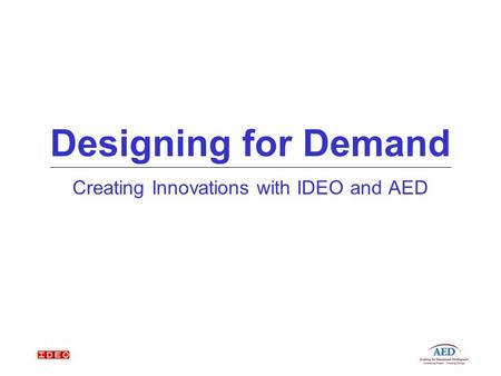 Designing for Demand Creating Innovations with IDEO and AED.