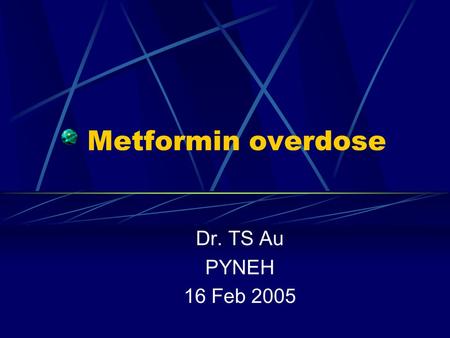 Metformin overdose Dr. TS Au PYNEH 16 Feb 2005 Toxicology case presentation M/56 unemployed and divorced Hx of DM, HT, depression FU in GP Attempted.