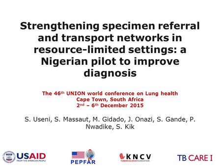 Strengthening specimen referral and transport networks in resource-limited settings: a Nigerian pilot to improve diagnosis The 46 th UNION world conference.