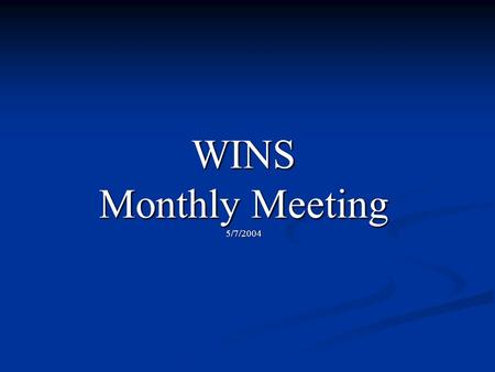 WINS Monthly Meeting 5/7/2004 WINS Monthly Meeting 5/7/2004.