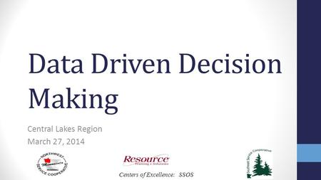 Centers of Excellence: SSOS Data Driven Decision Making Central Lakes Region March 27, 2014.