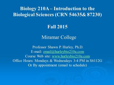 Biology 210A – Introduction to the Biological Sciences (CRN 54635& 87230) Fall 2015 Miramar College Professor Shawn P. Hurley, Ph.D.