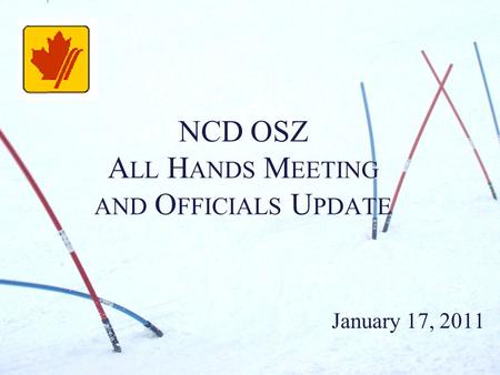 NCD OSZ A LL H ANDS M EETING AND O FFICIALS U PDATE January 17, 2011.