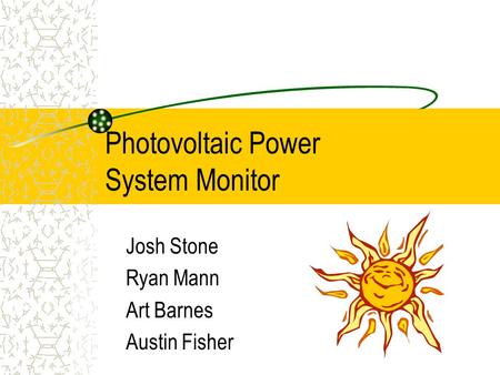 Photovoltaic Power System Monitor Josh Stone Ryan Mann Art Barnes Austin Fisher.