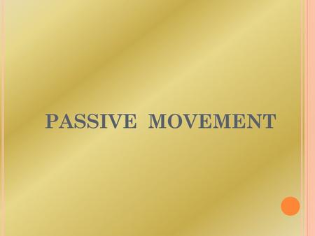 PASSIVE MOVEMENT.