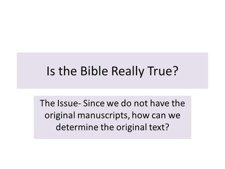 Is the Bible Really True? The Issue- Since we do not have the original manuscripts, how can we determine the original text?