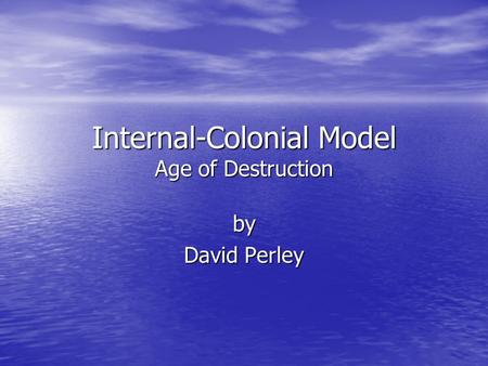 Internal-Colonial Model Age of Destruction by David Perley.