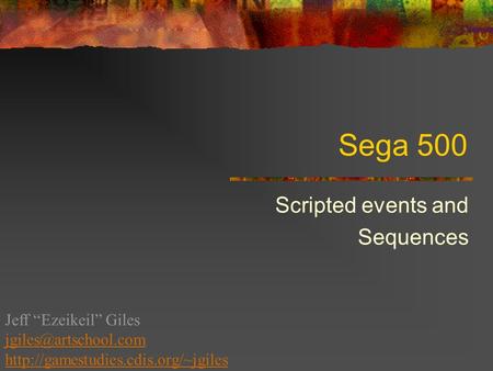 Sega 500 Scripted events and Sequences Jeff “Ezeikeil” Giles