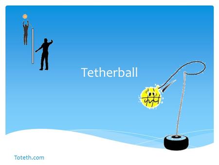 Tetherball Toteth.com.  The ball most used is similar to a volleyball, therefore, the game is believed to have been developed some time after 1895 when.