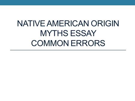 NATIVE AMERICAN ORIGIN MYTHS ESSAY COMMON ERRORS.