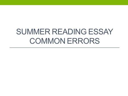 SUMMER READING ESSAY COMMON ERRORS. Introduction Paragraph Needs to include author and title you are referencing Need to begin with an attention grabber.