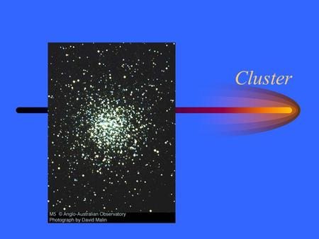 Cluster. Star Clusters A nebula often results in a cluster of stars. A cluster of stars from the same molecular cloud: –were formed at about the same.